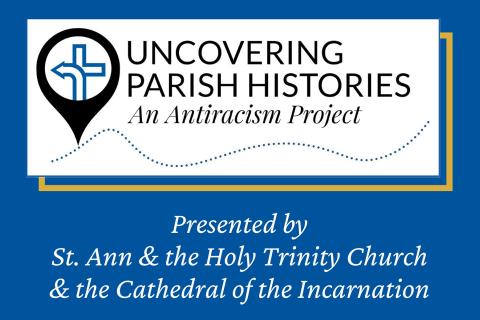 Uncovering Parish Histories, an antiracism project, presented by St. Ann & the Holy Trinity Church & the Cathedral of the Incarnation