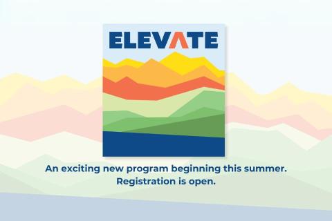 Elevate - an exciting new program beginning this summer. Registration is open.