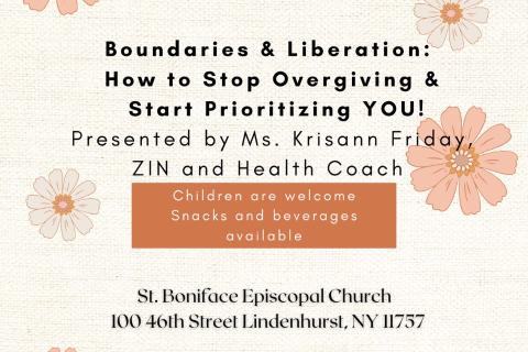 Flyer for a wellness talk titled “Boundaries & Liberation: How to Stop Overgiving & Start Prioritizing YOU!” presented by Ms. Krisann Friday, ZIN and Health Coach. The event is hosted at St. Boniface Episcopal Church, located at 100 46th Street, Lindenhurst, NY 11757. A note on the flyer states that children are welcome and snacks and beverages will be available. The design includes soft pastel flowers and a warm, welcoming color palette.