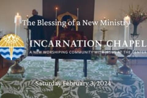 Blessing of a New Ministry - Incarnation Chapel - February 3, 2024