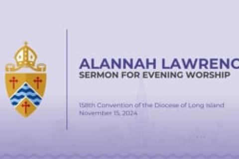 Alannah Lawrence Sermon - Friday Worship - 158th Convention of the Diocese of Long Island
